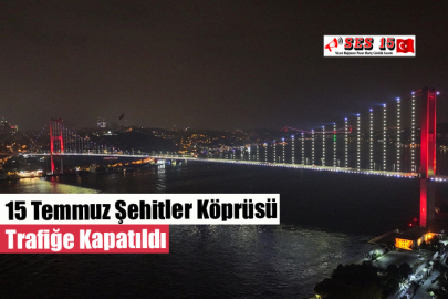 15 Temmuz Şehitler Köprüsü Trafiğe Kapatıldı