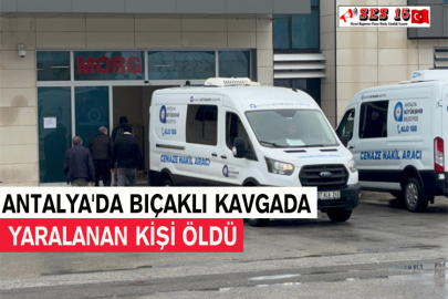 Antalya'da Bıçaklı Kavgada Yaralanan Kişi Öldü