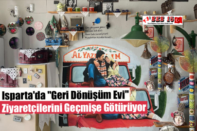 Isparta'da "Geri Dönüşüm Evi" Ziyaretçilerini Geçmişe Götürüyor