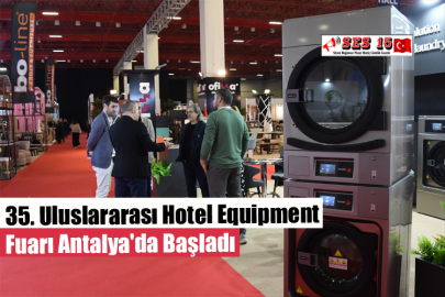 35. Uluslararası Hotel Equipment Fuarı Antalya'da Başladı