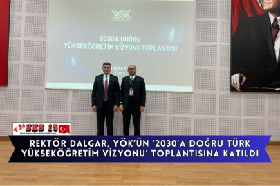 Rektör Dalgar, YÖK’ün ‘2030’a Doğru Türk Yükseköğretim Vizyonu’ toplantısına katıldı