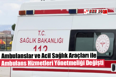 Ambulanslar ve Acil Sağlık Araçları ile Ambulans Hizmetleri Yönetmeliği Değişti