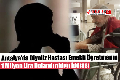 Antalya'da Diyaliz Hastası Emekli Öğretmenin 1 Milyon Lira Dolandırıldığı İddiası