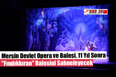 Mersin Devlet Opera ve Balesi, 11 Yıl Sonra "Fındıkkıran" Balesini Sahneleyecek