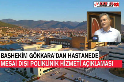 Başhekim Gökkara’dan Hastanede Mesai Dışı Poliklinik Hizmeti Açıklaması