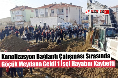 Kanalizasyon Bağlantı Çalışması Sırasında Göçük Meydana Geldi 1 İşçi Hayatını Kaybetti