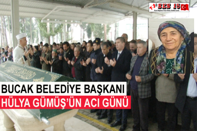 Bucak Belediye Başkanı Hülya Gümüş’ün Acı Günü