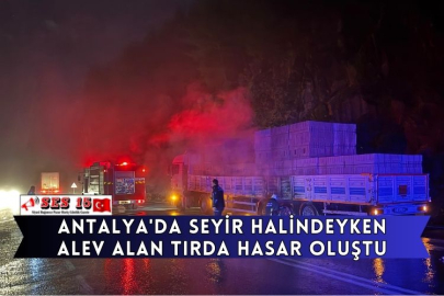 Antalya'da Seyir Halindeyken Alev Alan Tırda Hasar Oluştu