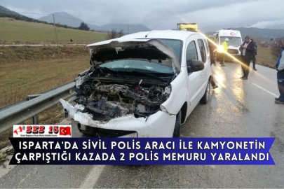 Isparta'da Sivil Polis Aracı İle Kamyonetin Çarpıştığı Kazada 2 Polis Memuru Yaralandı