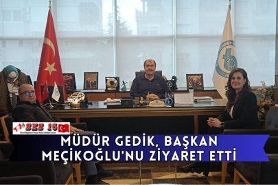 Müdür Gedik, Başkan Meçikoğlu'nu Ziyaret Etti