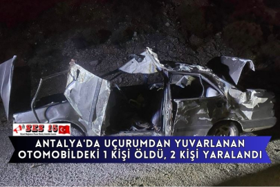 Antalya'da Uçurumdan Yuvarlanan Otomobildeki 1 Kişi Öldü, 2 Kişi Yaralandı