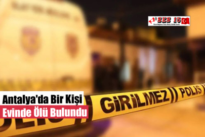 Antalya'da Bir Kişi Evinde Ölü Bulundu