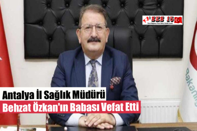 Antalya İl Sağlık Müdürü Behzat Özkan'ın Babası Vefat Etti