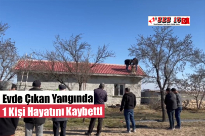 Evde Çıkan Yangında 1 Kişi Hayatını Kaybetti