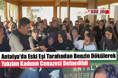 Antalya'da Eski Eşi Tarafından Benzin Dökülerek Yakılan Kadının Cenazesi Defnedildi