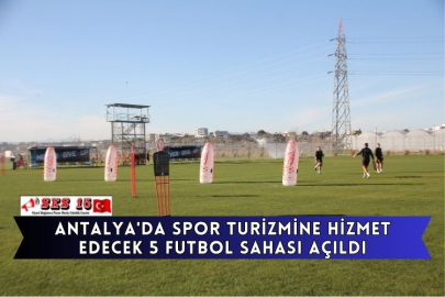 Antalya'da Spor Turizmine Hizmet Edecek 5 Futbol Sahası Açıldı