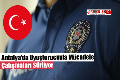 Antalya'da Uyuşturucuyla Mücadele Çalışmaları Sürüyor