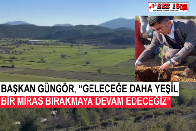 Başkan Güngör, “Geleceğe Daha Yeşil Bir Miras Bırakmaya Devam Edeceğiz”