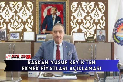 Başkan Yusuf Keyik’ten Ekmek Fiyatları Açıklaması