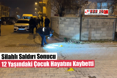 Silahlı Saldırı Sonucu 12 Yaşındaki Çocuk Hayatını Kaybetti