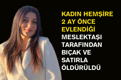 Kadın Hemşire 2 Ay Önce Evlendiği Meslektaşı Tarafından Bıçak Ve Satırla Öldürüldü